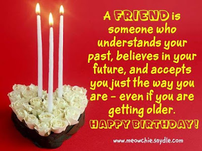 Happy birthday wishes for best friend: a friend is someone who understands your past