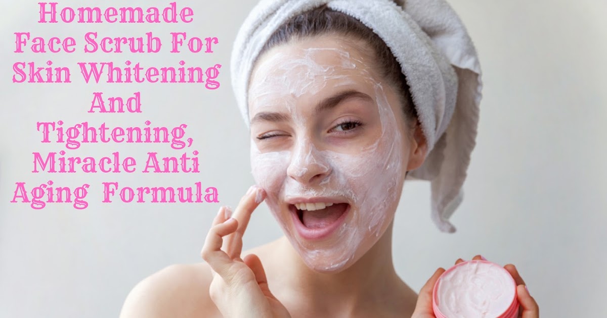 Homemade Face Scrub For Skin Whitening And Tightening, Miracle Anti