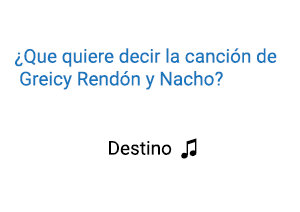 Significado de la canción Destino Greeicy Rendón Nacho.