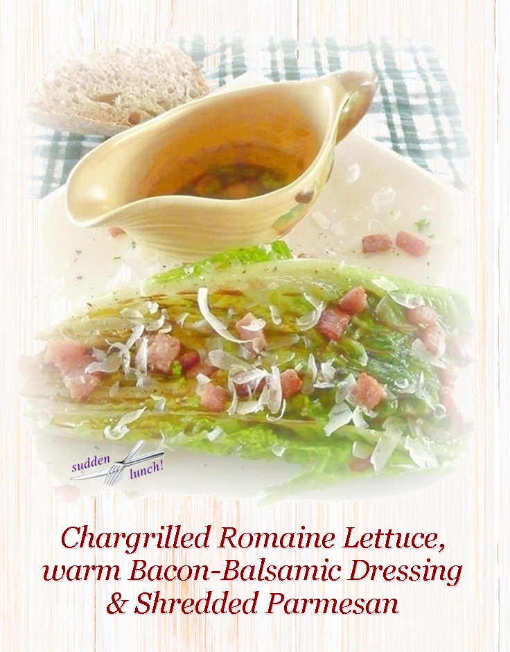Smoky BaconBalsamic Dressing over Chargrilled Romaine Lettuce sudden