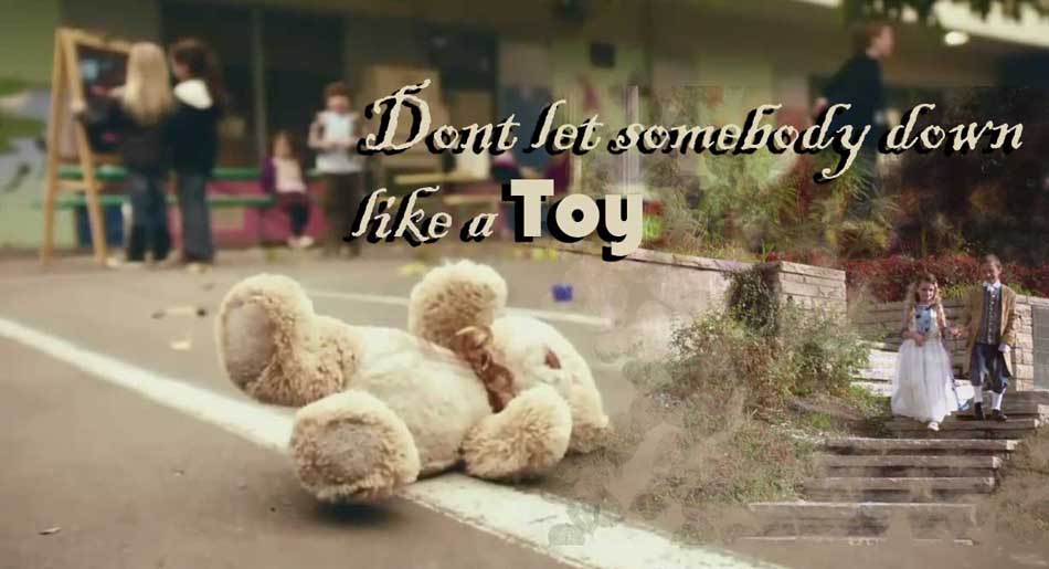 Don't Let Somebody Down Like a Toy....
