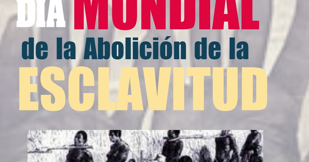 Tus Efemérides 2 de Diciembre Día Internacional para la Abolición de la Esclavitud