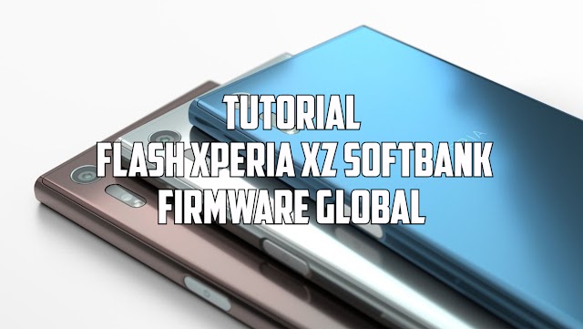 Tutorial Flash Sony Xperia XZ Softbank (601SO) dengan Firmware Global Xperia XZ (F8331)