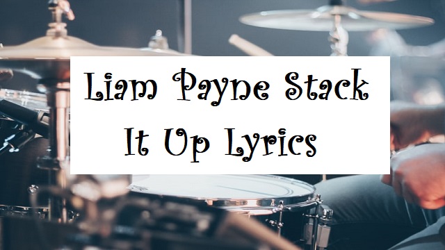 Liam Payne Stack It Up Lyrics English We run the world, daddy! liam payne stack it up lyrics english