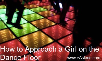 How to Approach a Girl on the Dance Floor : eAskme