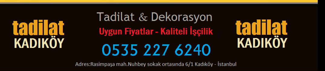 KADIKÖY TADİLAT FİRMALARI 0535 227 EV DAİRE KOMPLE TADİLAT KADIKÖY DEKORASYON ŞİRKETLERİ FİYATLARI 