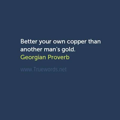 Better your own copper than another man's gold