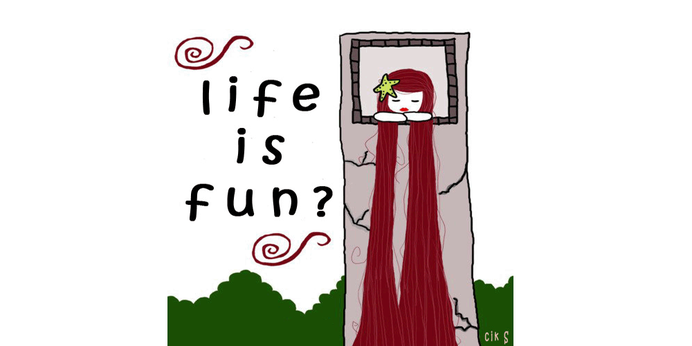 . . .life is fun. . .