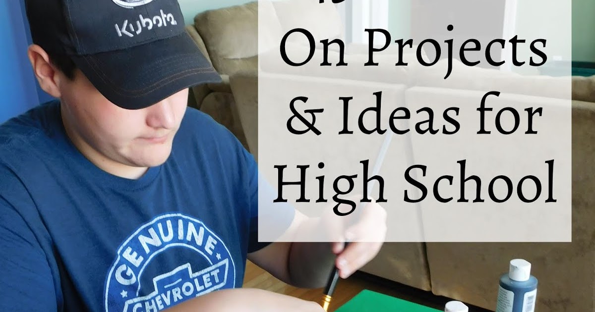 45 Hands on Projects & Ideas for High School Students