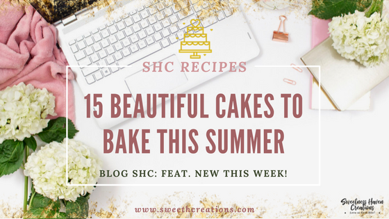 SHC Cake Recipes 15 BEAUTIFUL CAKES TO BAKE THIS SUMMER!