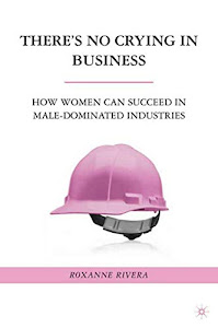 There's No Crying in Business: How Women Can Succeed in Male-Dominated Industries