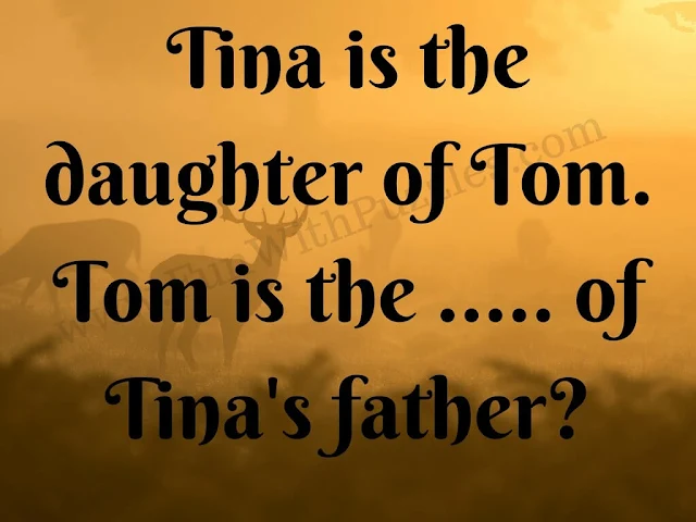 Tina is the daughter of Tom. Tom is the _______ of Tina's father?
