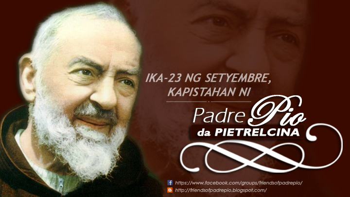 Friends of Padre Pio: Ika-23 ng Setyembre: KAPISTAHAN NI PADRE PIO NG