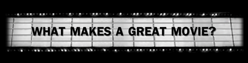 WHAT MAKES A GREAT MOVIE?