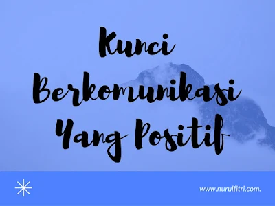 http://www.nurulfitri.com/2016/09/kunci-berkomunikasi-yang-positif.html