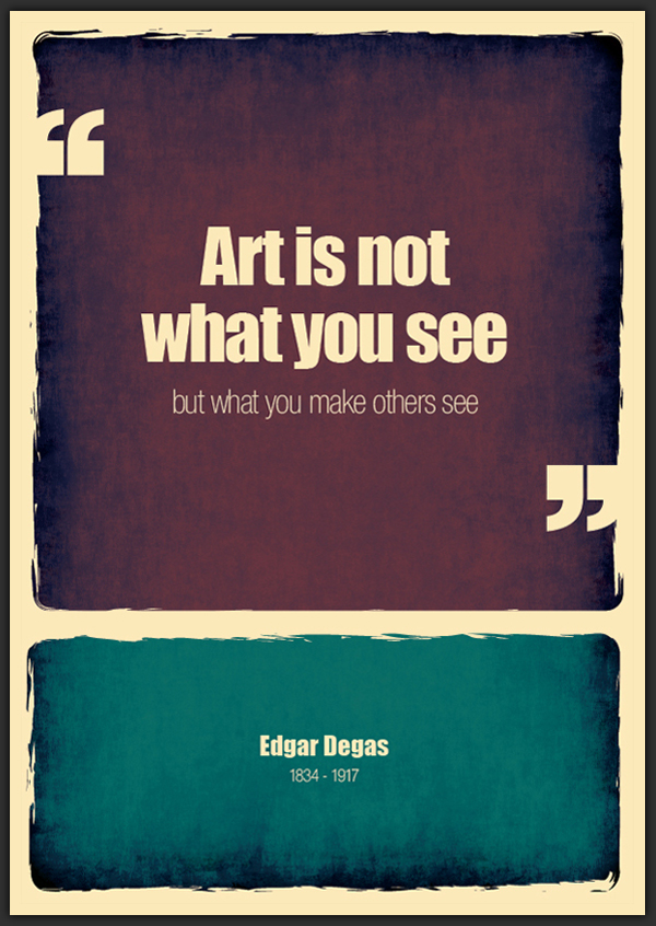 ART IS NOT WHAT YOU SEE, BUT WHAT YOU MAKE OTHERS SEE