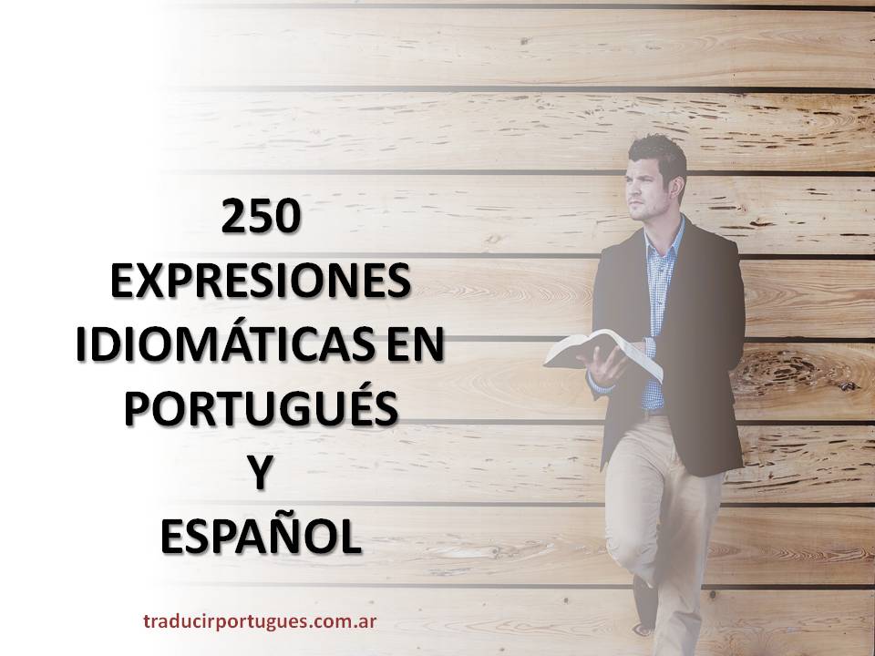 250 EXPRESIONES IDIOMÁTICAS EN PORTUGUÉS Y ESPAÑOL