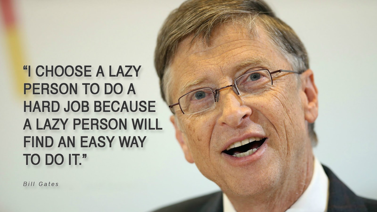 I choose a lazy person to do a hard job because a lazy person will find an easy way to do it