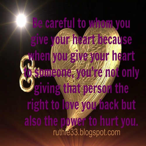 My Blog Of Inspirations Be careful to whom you give your heart