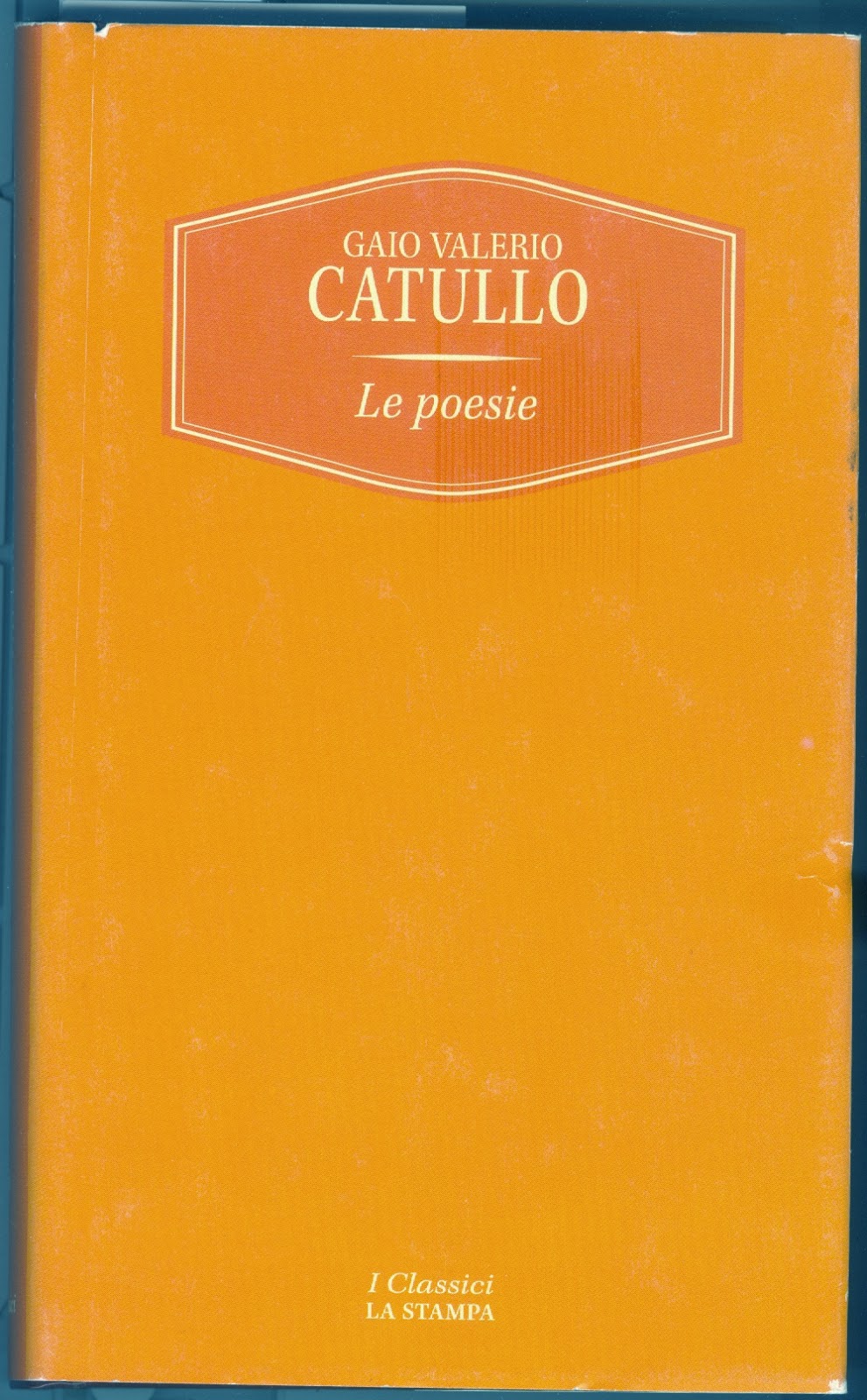 IL LETTORE IMPENITENTE Gaio Valerio Catullo LE POESIE La Stampa Torino 2003 € 4,90 IL LETTORE IMPENITENTE Gaio Valerio Catullo LE POESIE La Stampa Torino 2003 € 4,90