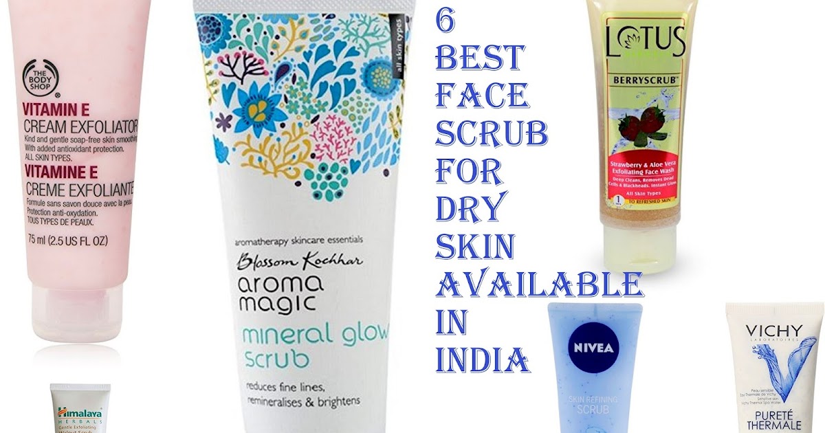 6 Best Face Scrub for Dry Skin Available in India Chamber of beauty