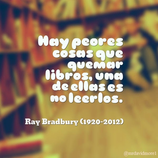 Hay peores cosas que quemar libros, una de ellas es no leerlos. Ray Bradbury (1920-2012). Escritor estadounidense.