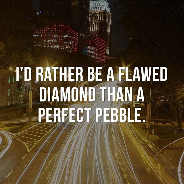 I'd rather be a flawed diamond than a perfect pebble. - Positive Quotes