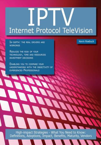 IPTV - Internet Protocol TeleVision: High-impact Strategies Ebook