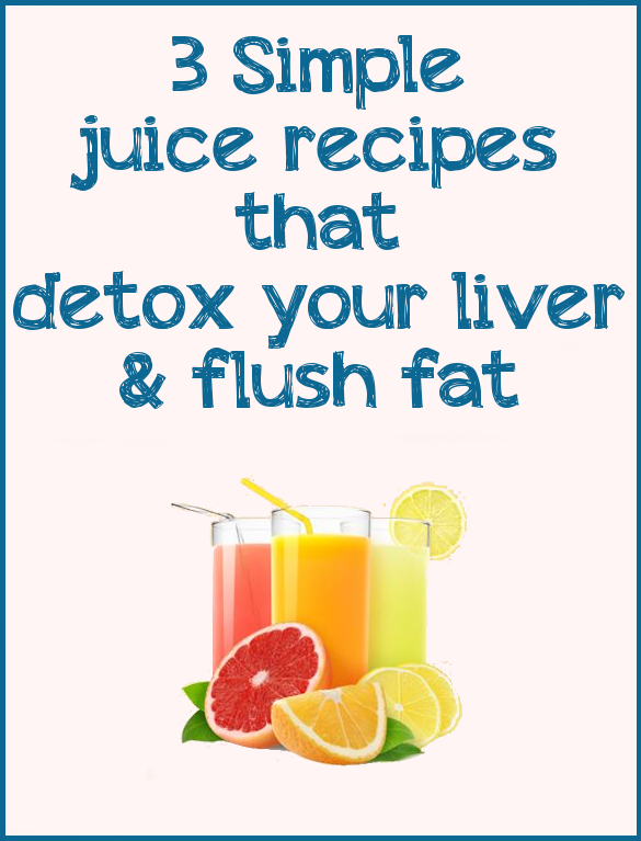 3 juice recipes that detox your liver and flush fat
