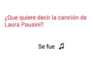 Significado de la canción Se Fue Laura Pausini.