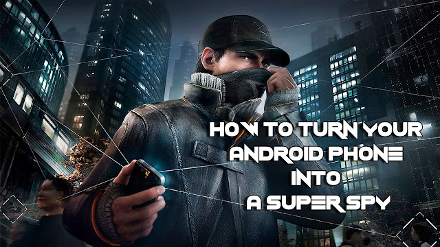 How To Turn Your Android Smartphone Into a Super Spy Android super spy