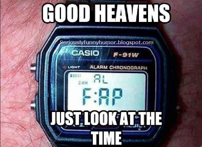 Good Heavens! Look at the time - Fap Time ihihihi | Funny Humor
