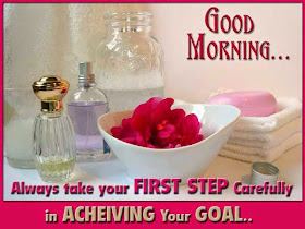 Good morning... Always take your first step carefully in achieving your goal.