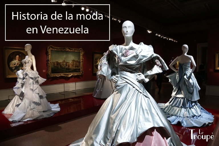 Historia de la moda en Venezuela: una aproximación - Le Troupè