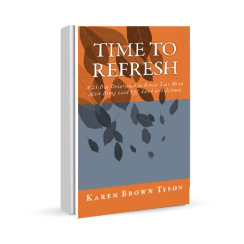 Time to Refresh: A 21- Day Devotional to Renew Your Mind After Being Laid Off, Fired or Sidelined, by Karen Brown Tyson