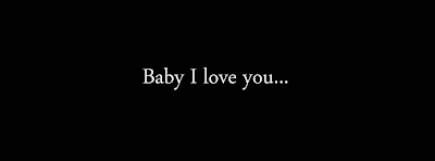 Baby I love you...