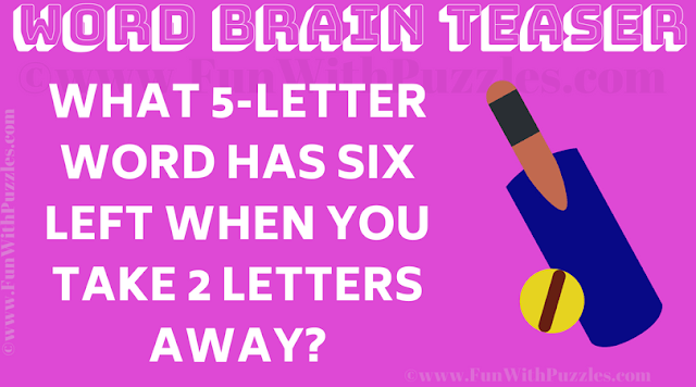 What 5-letter word has six left when you take 2 letters away?