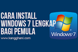 Panduan Lengkap Cara Install Windows 7 Bagi Pemula