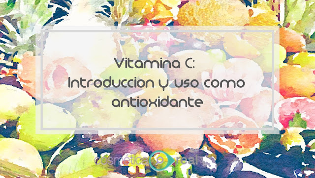 La vitamina C: Introduccion y uso como antioxidante.