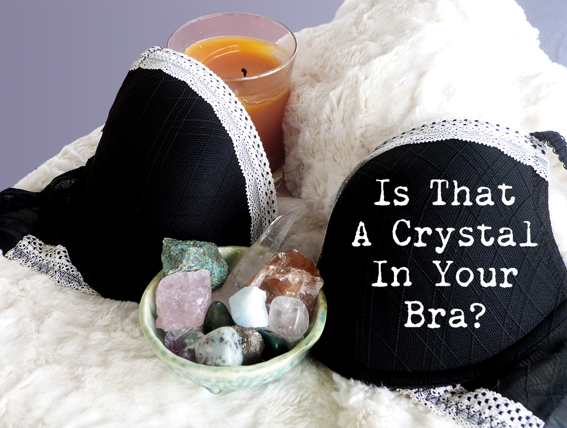 Wise Woman Alchemy Why You Need a Crystal in Your Bra...and other Woowoo Stuff!