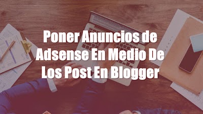 Como Poner Anuncios De Adsense En Medio De Los Post En Blogger