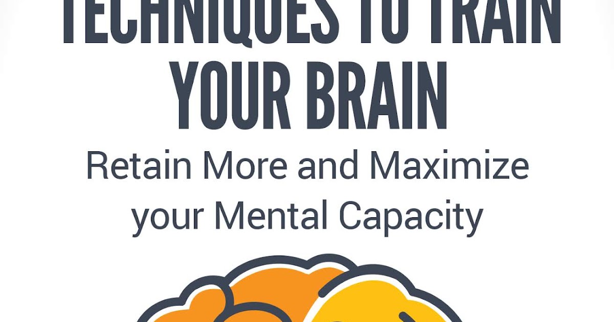 Memory: Techniques to Train Your Brain, Retain More and Maximize Your ...