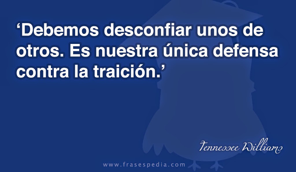 http://3.bp.blogspot.com/-h5W9WsmdsHk/VE_iZDlaVQI/AAAAAAAAADA/o655ZtkhoEQ/s1600/frases-de-desconfianza-de-Tennessee-Williams-01.jpg