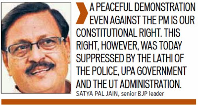 A peaceful demonstration even against the PM is our constitutional right. This right, however, was today suppressed by the lathi of police, UPA Government and the UT Administration. - Satya Pal Jain, senior BJP leader