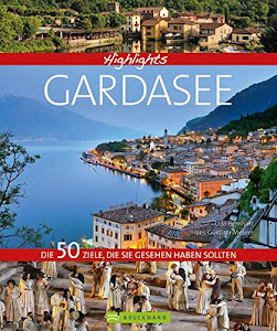 Bildband Highlights Gardasee: Der schönste See der Welt zwischen den Bächen des Trentino und den Weinhügeln des Veneto, beliebtes Ziel für ... Die 50 Ziele, die Sie gesehen haben sollten