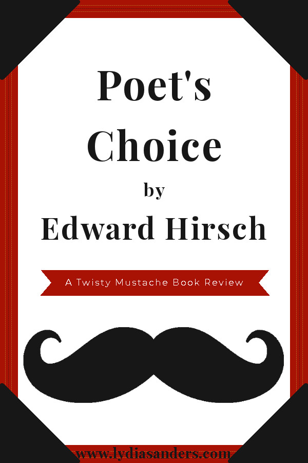 Poet's Choice by Edward Hirsch | Lydia Sanders #TwistyMustacheReviews Poet's Choice by Edward Hirsch | Lydia Sanders #TwistyMustacheReviews