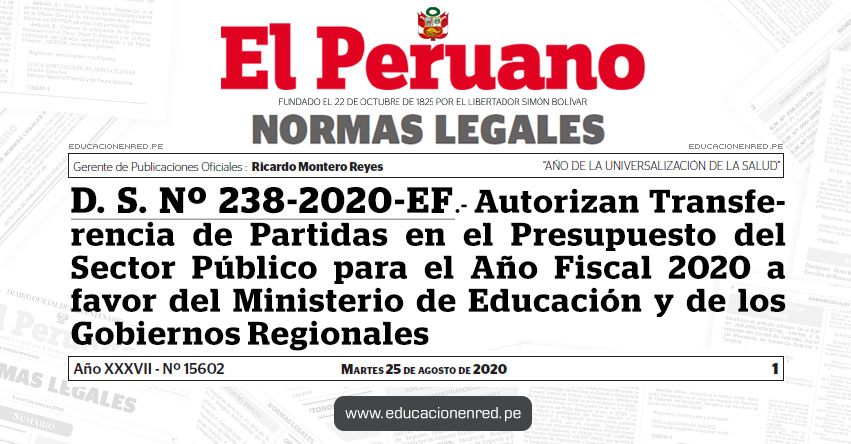 D. S. N° 238-2020-EF.- Autorizan Transferencia de Partidas en el Presupuesto del Sector Público para el Año Fiscal 2020 a favor del Ministerio de Educación y de los Gobiernos Regionales D. S. N° 238-2020-EF.- Autorizan Transferencia de Partidas en el Presupuesto del Sector Público para el Año Fiscal 2020 a favor del Ministerio de Educación y de los Gobiernos Regionales