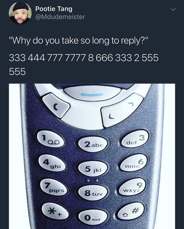 Why do you take so long to reply, 333 444 777 7777 8 666 333 2 555 555