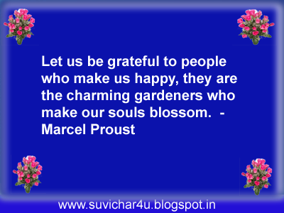 Let us be grateful to people who make us happy, they are the charming gardeners who make our souls blossom.