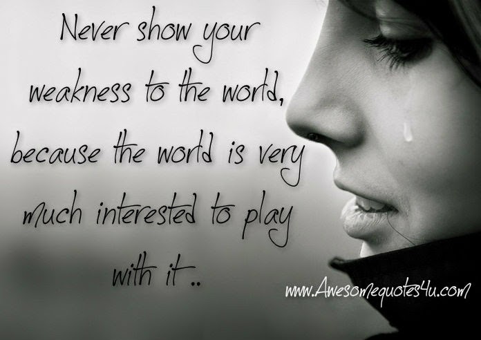 Awesome Quotes: Never show your weakness